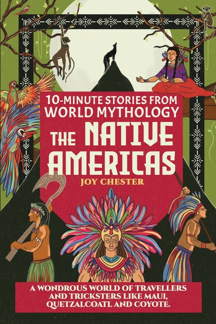 Book cover for 10-Minute Stories From World Mythology - The Native Americas: A Wondrous World of Travellers and Tricksters like Maui, Quetzalcoatl, and Coyote.