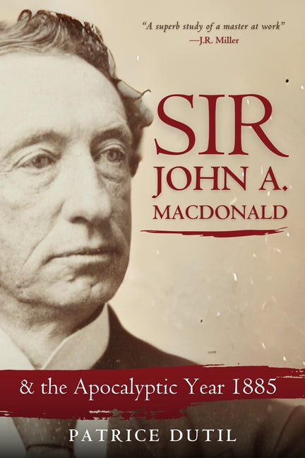 Book cover for Sir John A. MacDonald: & the Apocalyptic Year 1885