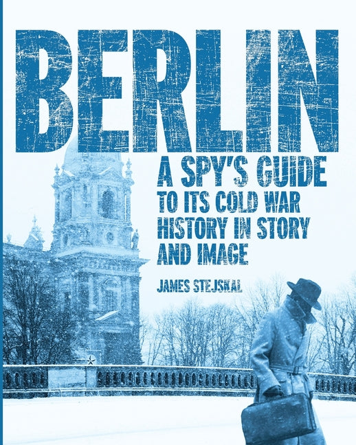 Book cover for Berlin: A Spy's Guide to its Cold War History in Story and Image