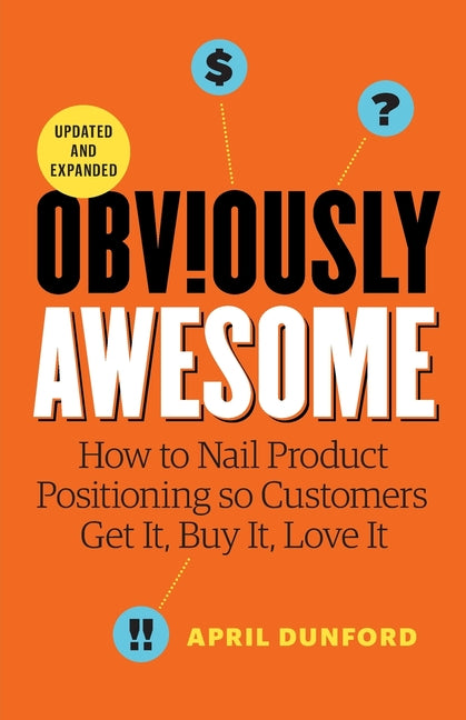 Book cover for Obviously Awesome: How to Nail Product Positioning so Customers Get it, Buy it, Love it