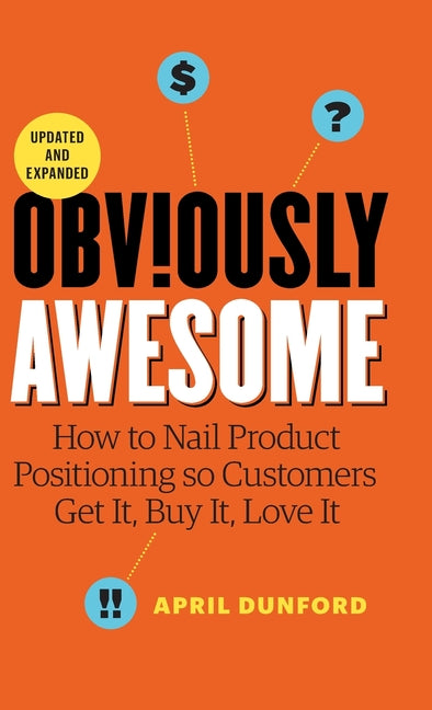 Book cover for Obviously Awesome: How to Nail Product Positioning so Customers Get it, Buy it, Love it
