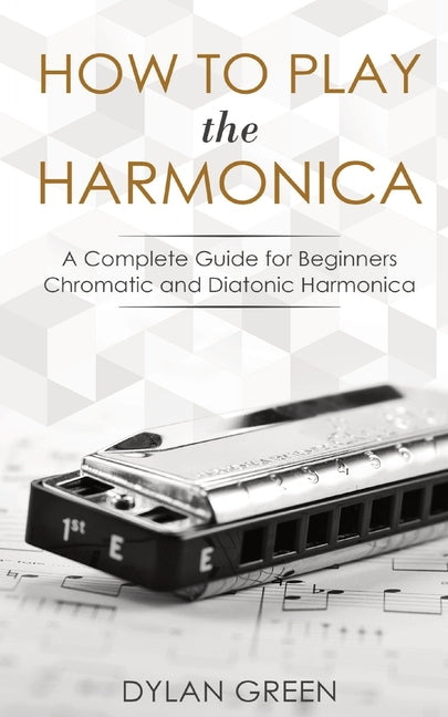 Book cover for How to Play the Harmonica: A Complete Guide for Beginners - Chromatic and Diatonic Harmonica