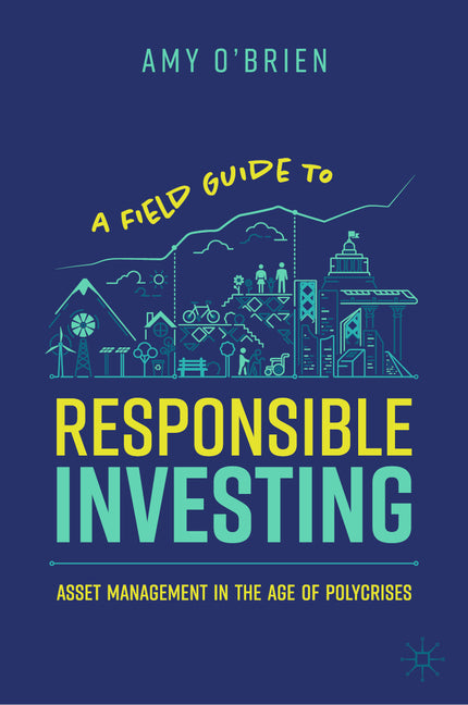 Book cover for Field Guide to Responsible Investing: Asset Management in the Age of Polycrises