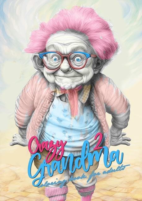 Book cover for Crazy Grandma 2 Grayscale Coloring Book for Adults: Portrait Coloring Book Grandma goes crazy Grandma funny Coloring Book