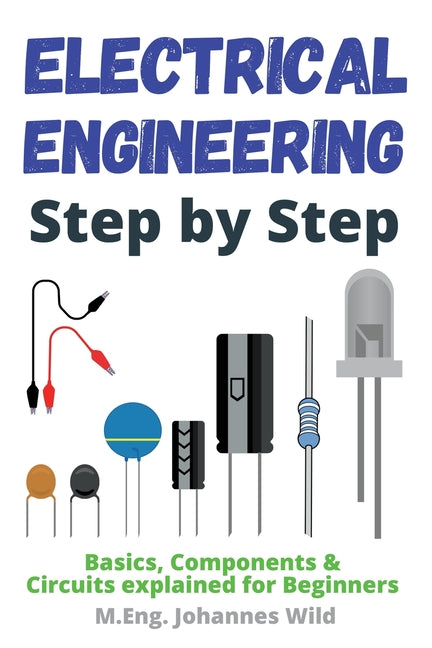 Book cover for Electrical Engineering Step by Step: Basics, Components & Circuits explained for Beginners