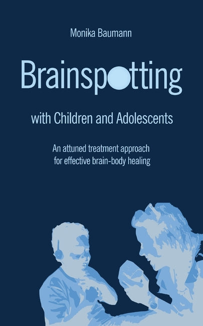 Book cover for Brainspotting with Children and Adolescents: An attuned treatment approach for effective brain-body healing