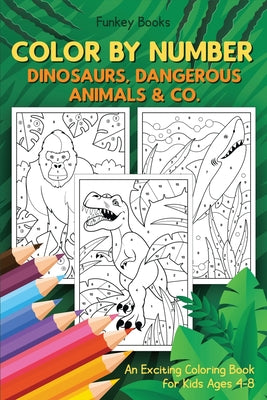 Book cover for Color by Number - Dinosaurs, Dangerous Animals & Co.: An Exciting Coloring Book for Kids Ages 4-8