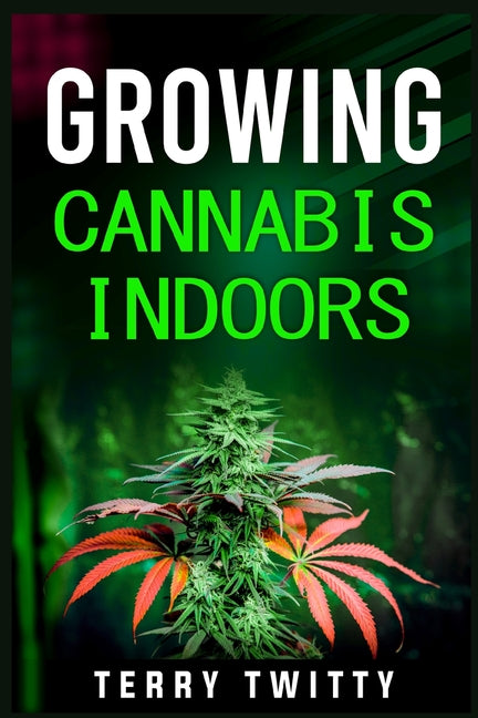 Book cover for Growing Cannabis Indoors: Grow Your Own Marijuana Indoors Using This Easy-to-Follow Guide (2022 Crash Course for Beginners)