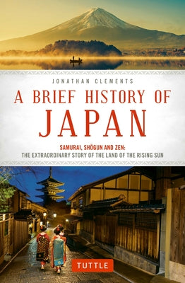 Book cover for A Brief History of Japan: Samurai, Shogun and Zen: The Extraordinary Story of the Land of the Rising Sun