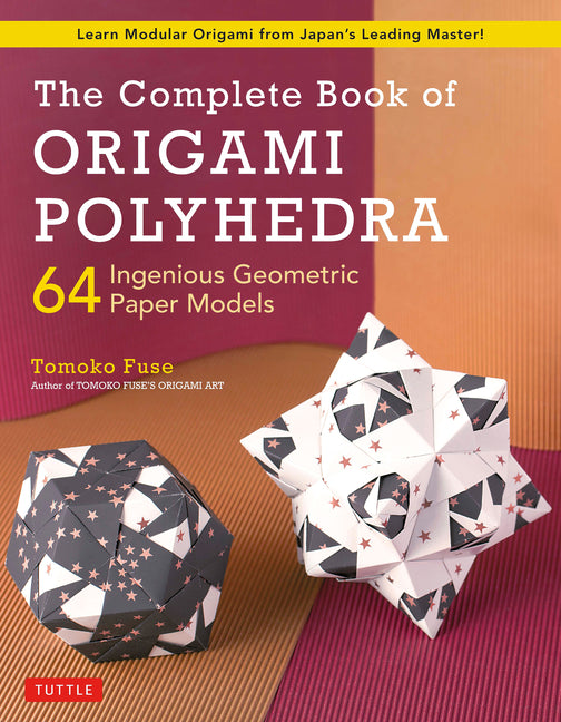 Book cover for Complete Book of Origami Polyhedra: 64 Ingenious Geometric Paper Models (Learn Modular Origami from Japan's Leading Master!)
