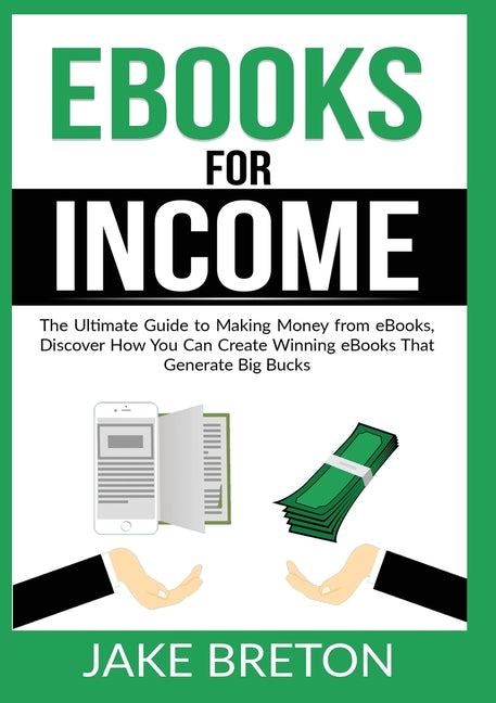 Book cover for eBooks for Income: The Ultimate Guide to Making Money from eBooks, Discover How You Can Create Winning eBooks That Generate Big Bucks