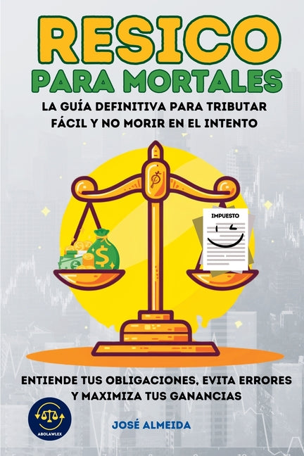 Book cover for RESICO para mortales: La guía definitiva para tributar fácil y no morir en el intento. Entiende tus obligaciones, evita errores y maximiza tus gananci