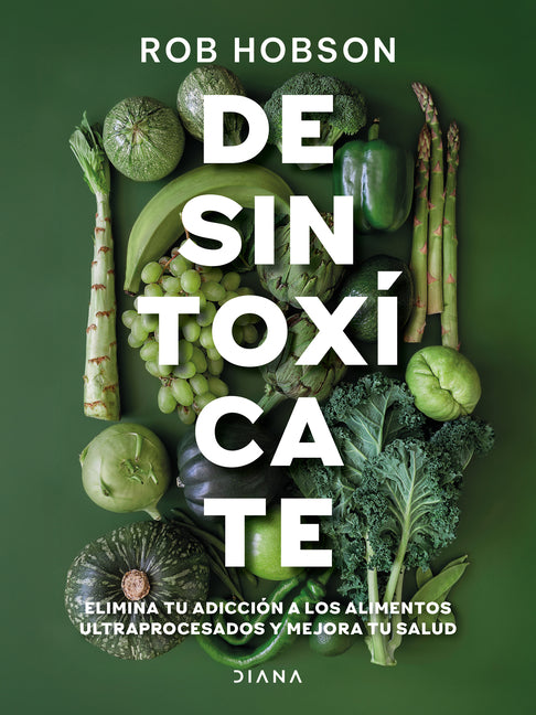 Book cover for Desintoxícate: Elimina Tu Adicción a Los Alimentos Ultraprocesados... / Unprocess Your Life