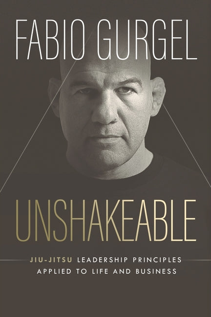 Book cover for Unshakeable - jiu-jitsu leadership principles applied to live and business