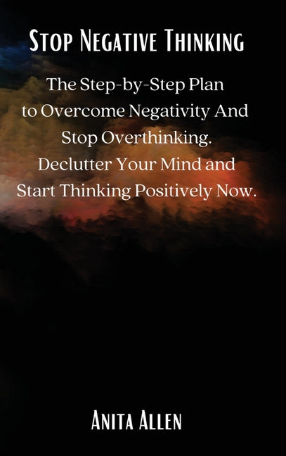 Book cover for Stop Negative Thinking: The Step-by-Step Plan to Overcome Negativity And Stop Overthinking. Declutter Your Mind and Start Thinking Positively Now.