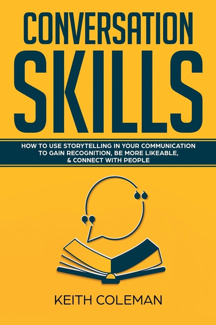Book cover for Conversation Skills: How to Use Storytelling in Your Communication to Gain Recognition, Be More Likeable, & Connect with People