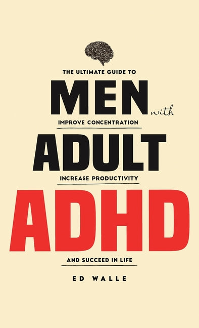Book cover for Men with Adult ADHD: The Ultimate Guide to Improve Concentration, Increase Productivity and Succeed in Life