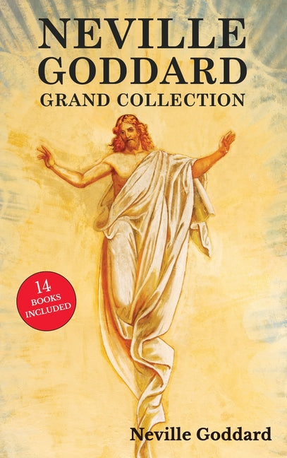Book cover for Neville Goddard Grand Collection: All 14 Books by a New Thought Pioneer Including Feeling Is the Secret, At Your Command, The Law and the Promise, and