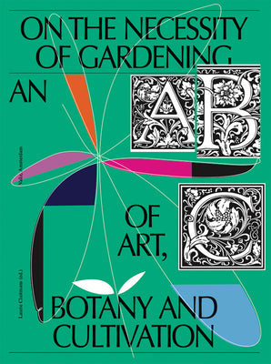 Book cover for On the Necessity of Gardening: An ABC of Art, Botany and Cultivation