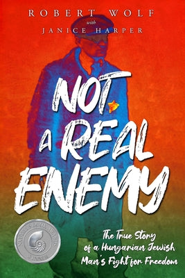 Book cover for Not A Real Enemy: The True Story of a Hungarian Jewish Man's Fight for Freedom