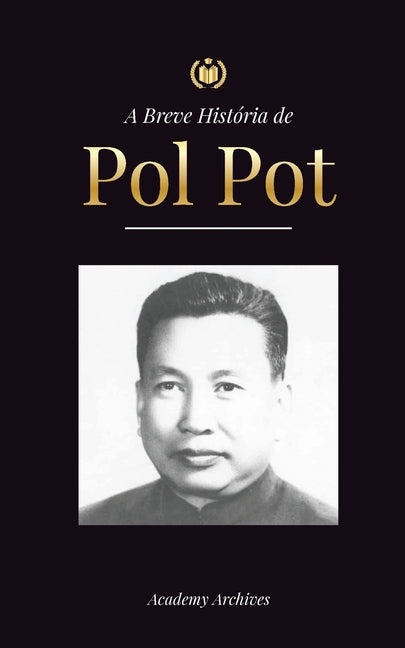 Book cover for A Breve História de Pol Pot: A Ascensão e o Reino do Khmer Vermelho, a Revolução, os Campos de Matança do Camboja, o Tribunal e o Colapso do Regime