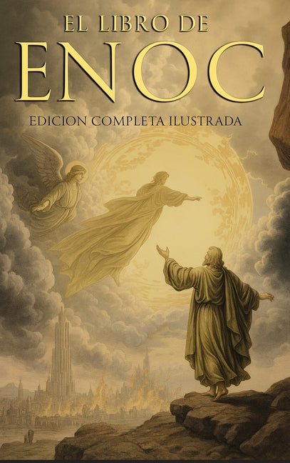 Book cover for Libro del Enoc Completo - Edición Ilustrada: El Libro Apócrifo Que Profetiza El Final de Los Tiempos: La Caída de Los Ángeles, Los Gigantes Nefilim ..