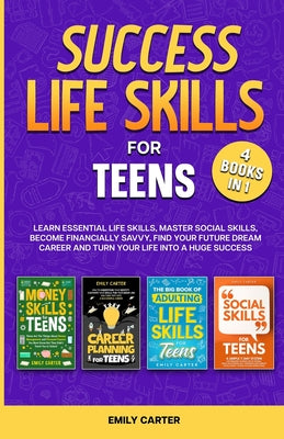 Book cover for Success Life Skills for Teens: 4 Books in 1 - Learn Essential Life Skills, Master Social Skills, Become Financially Savvy, Find Your Future Dream Car