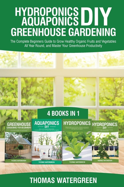 Book cover for Hydroponics DIY, Aquaponics DIY, Greenhouse Gardening: 4 Books In 1 -The Complete Beginners Guide to Grow Healthy Organic Fruits and Vegetables All Ye