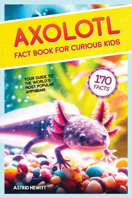 Book cover for Axolotl Fact Book For Curious Kids: Discover 170 Surprising Secrets About The World's Cutest Amphibian