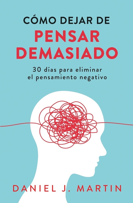 Book cover for Cómo dejar de pensar demasiado: 30 días para eliminar el pensamiento negativo: domina tu mente y vive sin ansiedad