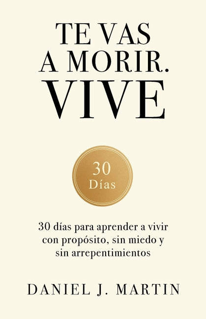 Book cover for Te vas a morir. Vive: 30 días para aprender a vivir con propósito, sin miedo y sin arrepentimientos