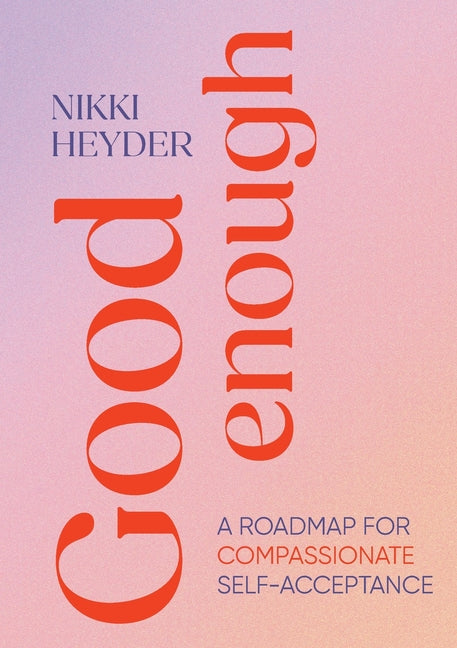 Book cover for Good Enough: A Roadmap for Compassionate Self-Acceptance