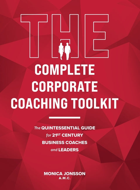 Book cover for The Complete Corporate Coaching Toolkit: The Quintessential Guide for 21st Century Business Coaches and Leaders