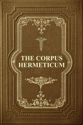 Book cover for The Corpus Hermeticum: Initiation Into Hermetics, The Hermetica Of Hermes Trismegistus