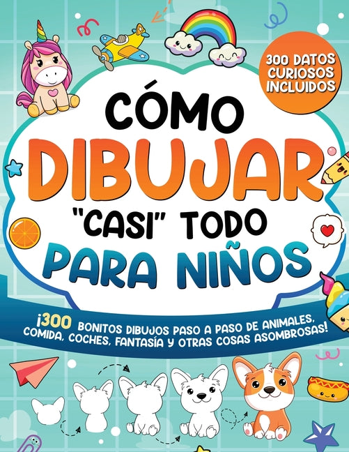 Book cover for Cómo dibujar "casi" todo para niños: 300 Simpáticos Dibujos Paso a Paso de Animales, Comida, Cartas, Fantasía y Otras Cosas Asombrosas