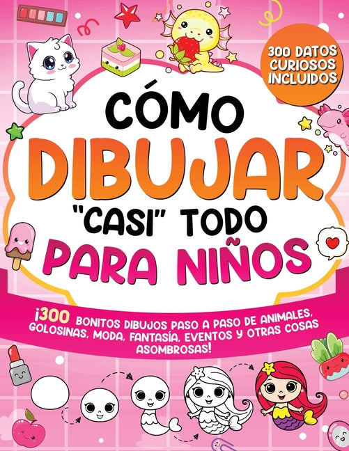 Book cover for Cómo dibujar "casi" todo para niños: 300 Simpáticos Dibujos Paso a Paso de Animales, Golosinas, Moda, Fantasía, Eventos y Otras Cosas Asombrosas