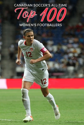 Book cover for Canadian Soccer's All-Time Top 100 Women's Footballers