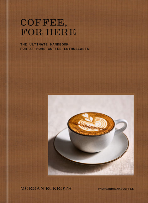 Book cover for Coffee, for Here: The Ultimate Handbook for At-Home Coffee Enthusiasts