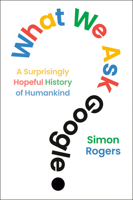 Book cover for What We Ask Google: A Surprisingly Hopeful History of Humankind