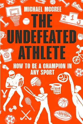 Book cover for The Undefeated Athlete: How to Be a Champion in Any Sport
