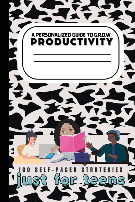 Book cover for Teen's Guide to G.R.O.W. Productivity: 100 Self-Paced Strategies