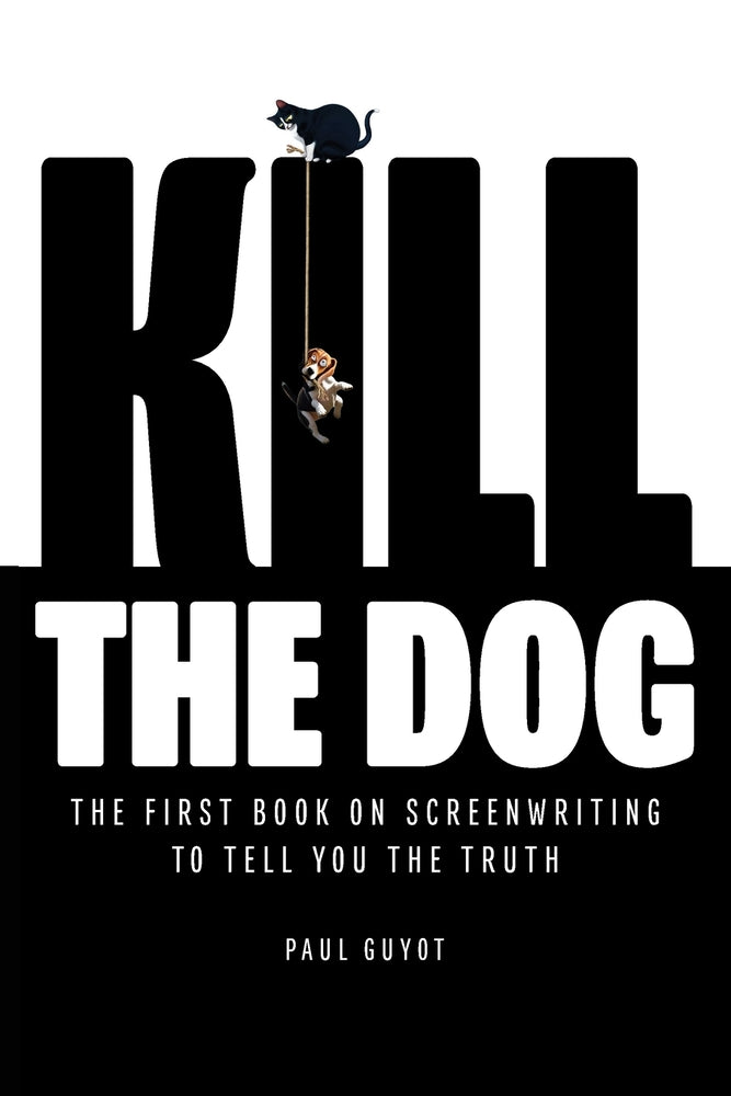 Book cover for Kill the Dog: The First Book on Screenwriting to Tell You the Truth