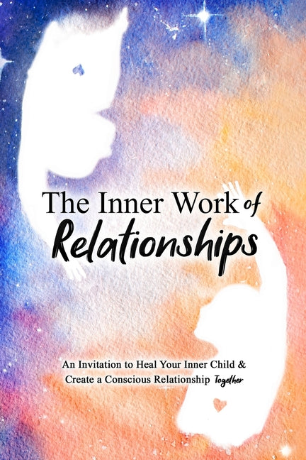 Book cover for Inner Work of Relationships: An Invitation to Heal Your Inner Child and Create a Conscious Relationship Together