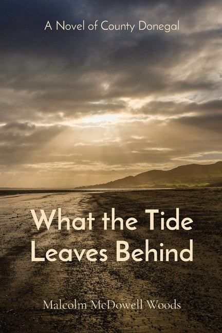 Book cover for What the Tide Leaves Behind: A Novel of County Donegal