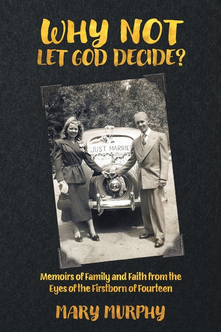 Book cover for Why Not Let God Decide?: Memoirs of Family and Faith from the Eyes of the Firstborn of Fourteen