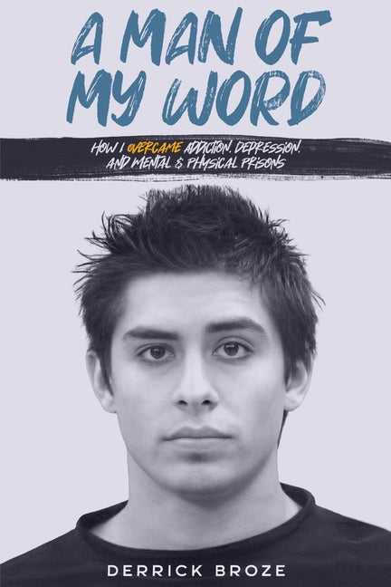 Book cover for Man of My Word: How I Overcame Addiction, Depression, and Mental & Physical Prisons
