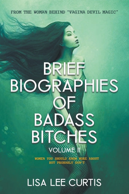 Book cover for Brief Biographies of Badass Bitches - Volume II: Women You Should Know More About But Probably Don't