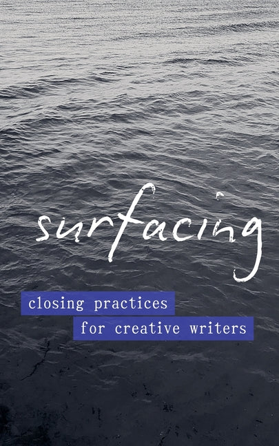 Book cover for Surfacing: Closing Practices for Creative Writers