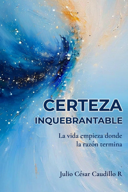 Book cover for Certeza Inquebrantable: La vida empieza donde la razón termina