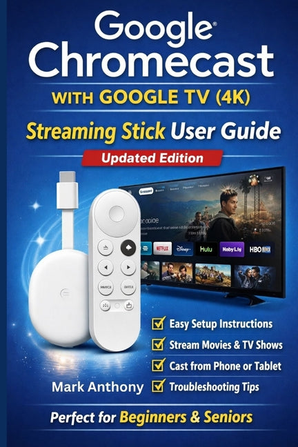 Book cover for Google Chromecast with Google TV (4K) - Streaming Stick User Guide (Updated Edition): A Simple, Step-by-Step Setup, Streaming, and Troubleshooting Man
